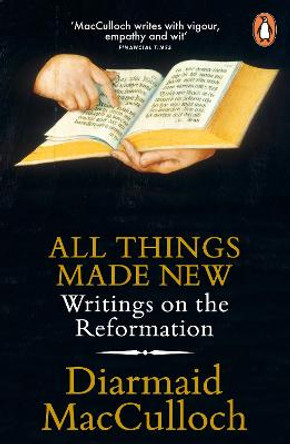 All Things Made New: Writings on the Reformation by Diarmaid MacCulloch