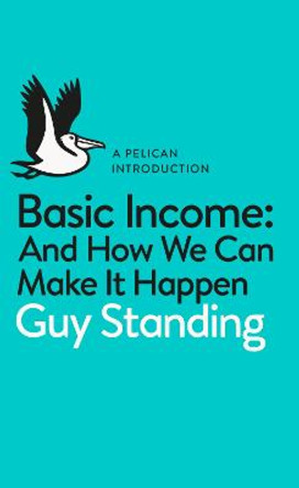 Basic Income: And How We Can Make It Happen by Guy Standing