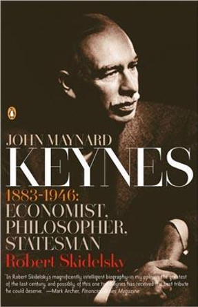 John Maynard Keynes: 1883-1946: Economist, Philosopher, Statesman by Robert Skidelsky