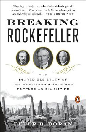 Breaking Rockefeller: The Incredible Story of the Ambitious Rivals Who Toppled an Oil Empire by Peter B. Doran