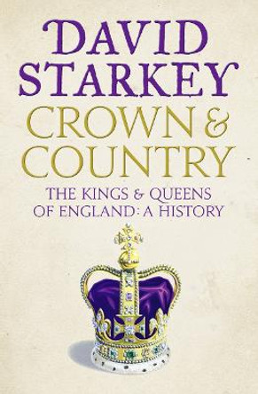 Crown and Country: A History of England through the Monarchy by David Starkey