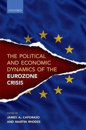 Political and Economic Dynamics of the Eurozone Crisis by James A. Caporaso