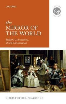 The Mirror of the World: Subjects, Consciousness, and Self-Consciousness by Christopher Peacocke