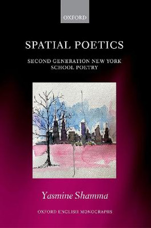 Spatial Poetics: Second Generation New York School Poetry by Yasmine Shamma