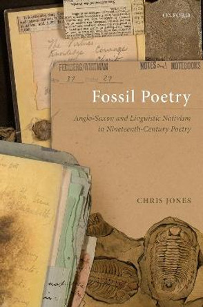 Fossil Poetry: Anglo-Saxon and Linguistic Nativism in Nineteenth-Century Poetry by Chris Jones