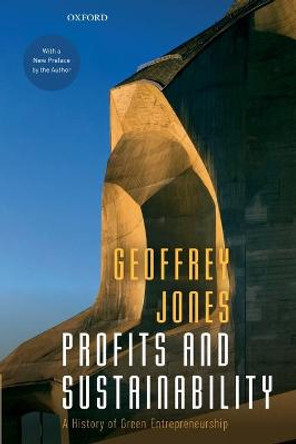 Profits and Sustainability: A History of Green Entrepreneurship by Geoffrey Jones