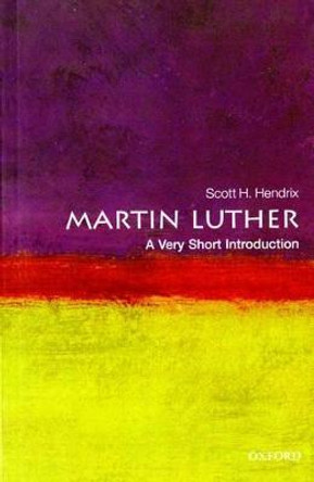 Martin Luther: A Very Short Introduction by Professor Scott H. Hendrix