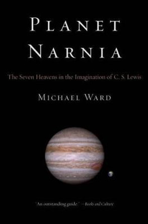 Planet Narnia: The Seven Heavens in the Imagination of C. S. Lewis by Michael Ward