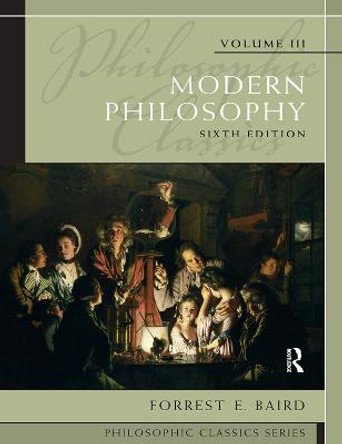 Philosophic Classics, Volume III: Modern Philosophy by Forrest E. Baird