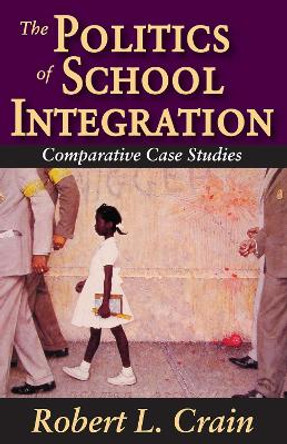 The Politics of School Integration: Comparative Case Studies by Robert Crain