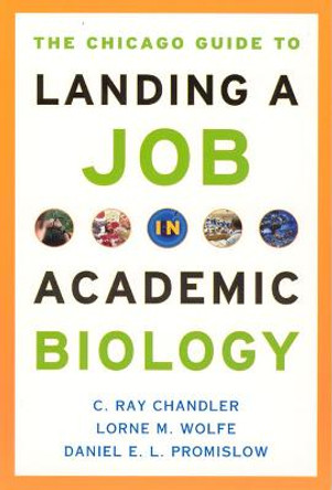 The Chicago Guide to Landing a Job in Academic Biology by C. Ray Chandler