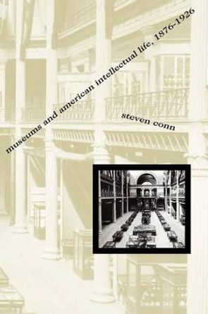 Museums and American Intellectual Life, 1876-1926 by Steven Conn