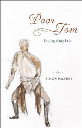 Poor Tom: Living King Lear by Simon Palfrey