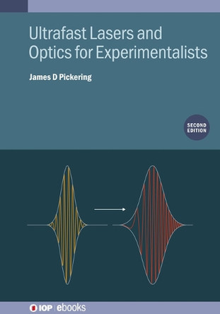 Ultrafast Lasers and Optics for Experimentalists, Second Edition James D Pickering 9780750361972