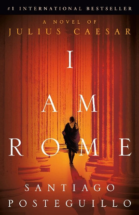 I Am Rome: A Novel Santiago Posteguillo 9780593598061