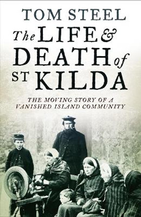 The Life and Death of St. Kilda: The moving story of a vanished island community by Tom Steel