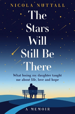The Stars Will Still Be There: What my daughter taught me about love, life and loss Nicola Nuttall 9780008668006