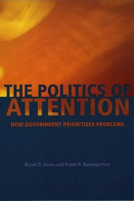 The Politics of Attention: How Government Prioritizes Problems by Bryan D. Jones