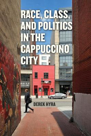 Race, Class, and Politics in the Cappuccino City by Derek S. Hyra