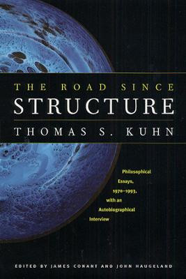 The Road Since Structure: Philosophical Essays, 1970-1993, with an Autobiographical Interview by Thomas S. Kuhn