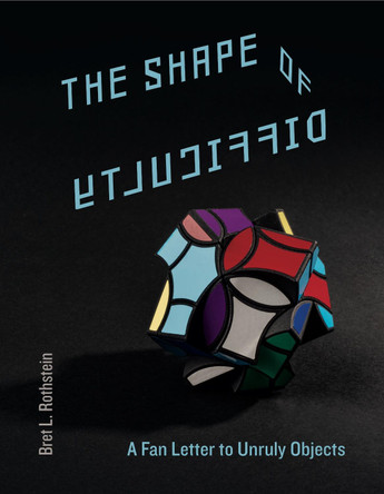 The Shape of Difficulty: A Fan Letter to Unruly Objects by Bret L. Rothstein 9780271082424
