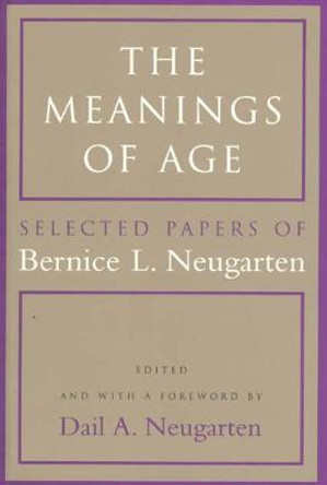 The Meanings of Age: Selected Papers of Bernice L.Neugarten by Bernice L. Neugarten