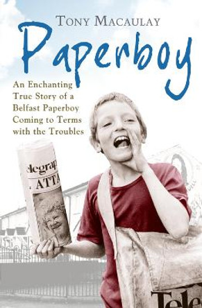 Paperboy: An Enchanting True Story of a Belfast Paperboy Coming to Terms with the Troubles by Tony Macaulay