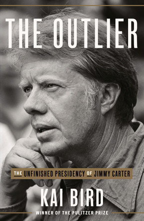 The Outlier: The Life and Presidency of Jimmy Carter by Kai Bird 9780451495235