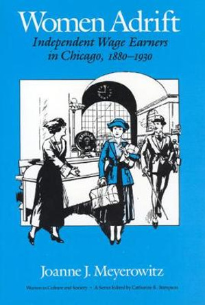 Women Adrift: Independent Wage Earners in Chicago 1880-1930 by Joanne Meyerowitz