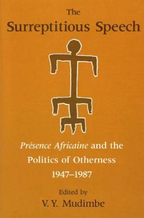 The Surreptitious Speech: &quot;Presence Africaine&quot; and the Politics of Otherness, 1947-87 by V. Y. Mudimbe