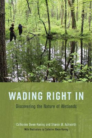 Wading Right in: Discovering the Nature of Wetlands by Catherine Owen Koning