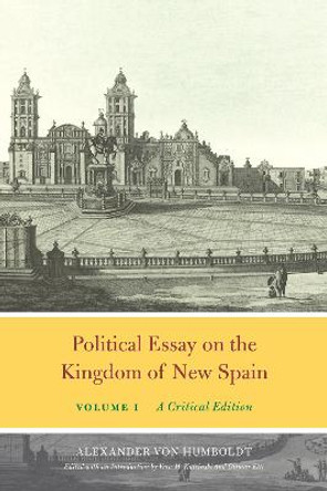 Political Essay on the Kingdom of New Spain, Volume 1: A Critical Edition by Alexander Von Humboldt