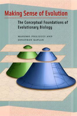 Making Sense of Evolution: The Conceptual Foundations of Evolutionary Biology by Massimo Pigliucci