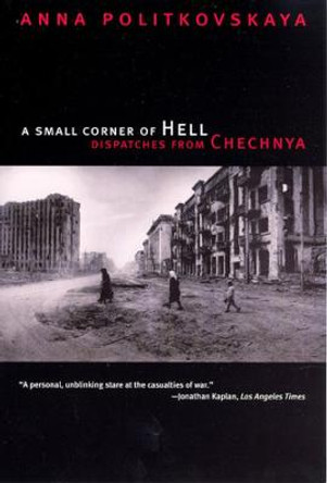 A Small Corner of Hell: Dispatches from Chechnya by Anna Politkovskaya