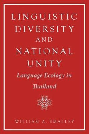 Linguistic Diversity and National Unity: Language Ecology in Thailand by William A. Smalley