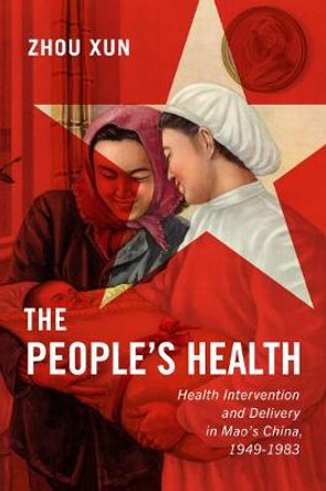 The People's Health: Health Intervention and Delivery in Mao's China, 1949-1983: Volume 2 by Xun Zhou