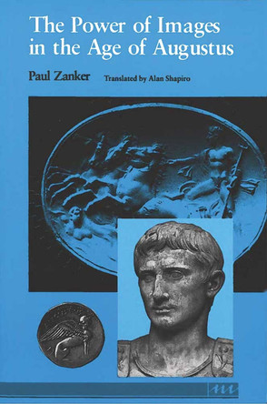 The Power of Images in the Age of Augustus by Paul Zanker 9780472081240