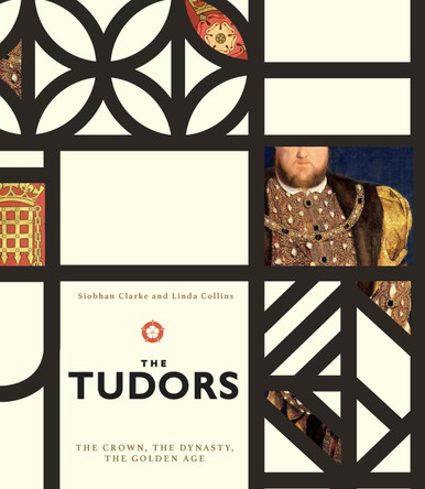 The Tudors: The Crown, the Dynasty, the Golden Age by Siobhan Clarke