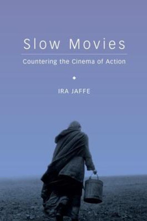 Slow Movies: Countering the Cinema of Action by Ira Jaffe