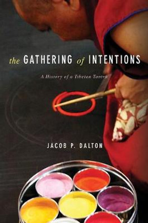 The Gathering of Intentions: A History of a Tibetan Tantra by Jacob Dalton