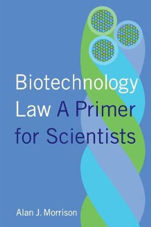 Biotechnology Law: A Primer for Scientists by Alan Morrison