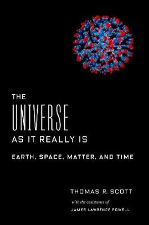 The Universe as It Really Is: Earth, Space, Matter, and Time by Dr. Thomas R. Scott