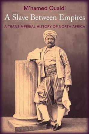 A Slave Between Empires: A Transimperial History of North Africa by M'hamed Oualdi