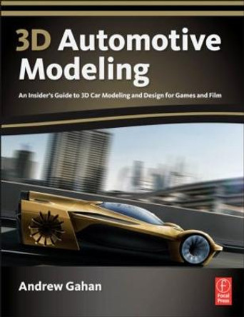 3D Automotive Modeling: An Insider's Guide to 3D Car Modeling and Design for Games and Film by Andrew Gahan