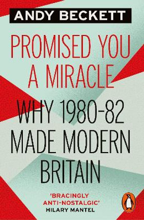 Promised You A Miracle: Why 1980-82 Made Modern Britain by Andy Beckett