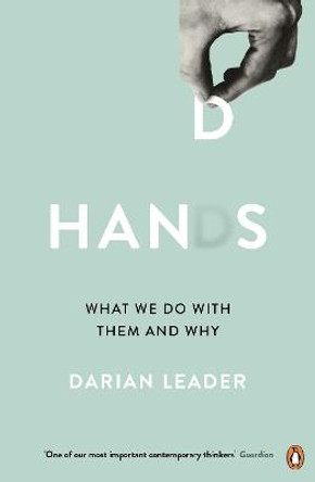 Hands: What We Do with Them - and Why by Darian Leader