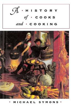 A History of Cooks and Cooking by Michael Symons