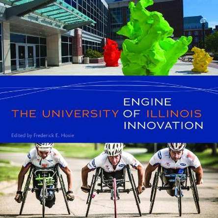 The University of Illinois: Engine of Innovation by Frederick E. Hoxie