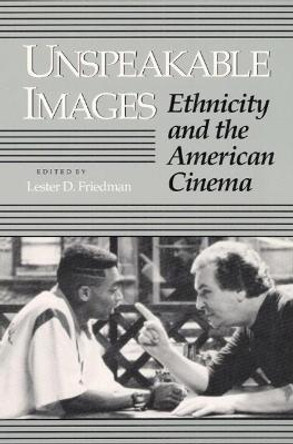 Unspeakable Images: Ethnicity and the American Cinema by Lester D. Friedman