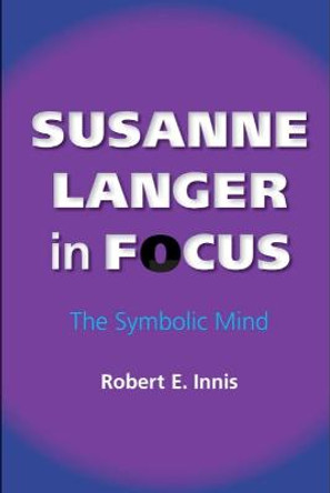 Susanne Langer in Focus: The Symbolic Mind by Robert E. Innis